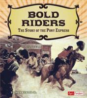 Bold Riders: The Story of the Pony Express 1491449101 Book Cover