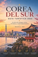 Corea del Sur Guía turística 2026: La tierra de los reinos antiguos, K-Cultura y Modernidad dinámica (Spanish Edition) B0HK8VR2K3 Book Cover