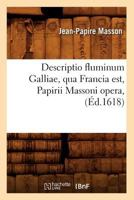 Descriptio Fluminum Galliae, Qua Francia Est, Papirii Massoni Opera, (A0/00d.1618) 2012536425 Book Cover
