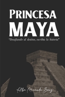 Princesa maya: Desafiando al destino escribía la historía (Spanish Edition) B0C6P6D6Z8 Book Cover