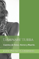 Damnare Turba: Cuentos de Amor, Horror y Muerte. (Spanish Edition) B0FPC91MZD Book Cover