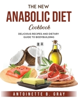 The New Anabolic Diet Cookbook: Delicious Recipes And Dietary Guide To Bodybuilding 1803796502 Book Cover