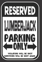 Reserved Lumberjack Parking Only. Violators Will Be Shot. Survivors Will Be Shot Again: Blank Lined Notebook | Thank You Gift For Lumberjack 1694957233 Book Cover