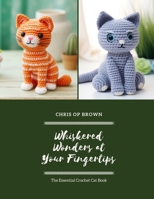 Whiskered Wonders at Your Fingertips: The Essential Crochet Cat Book B0DRJMGMRD Book Cover