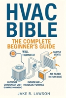 HVAC Bible: The Complete Beginner's Guide: Master HVAC Systems with Visual Guides, Step-by-Step Lessons, Troubleshooting, Maintenance, and Certification Skills 369296966X Book Cover