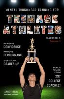 Mental Toughness Training for Teenage Athletes: Increase Confidence, Improve Performance & Get Your Grades Up 1737658801 Book Cover