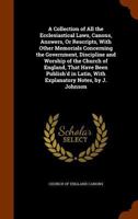 A Collection Of All The Ecclesiastical Laws, Canons, Answers, Or Rescripts: With Other Memorials Concerning The Government, Discipline And Worship Of ... Conquest, That Have Hitherto Been Publish'd 114851919X Book Cover