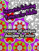 Geometric Coloring Patterns for Adults: Dozens of geometric patterns to color. Hours of relaxing fun when you need it. B08T7NWG6R Book Cover