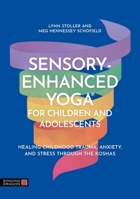 Sensory-Enhanced Yoga® for Children and Adolescents: Healing Childhood Trauma, Anxiety, and Stress Through the Koshas 1805011057 Book Cover