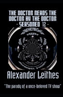 The Doctor Reads The Doctor By The Doctor - Seasoned 12: "The parody of a once-beloved TV show" 1527275833 Book Cover