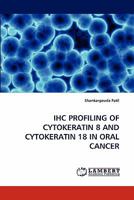 Ihc Profiling of Cytokeratin 8 and Cytokeratin 18 in Oral Cancer 3843352178 Book Cover