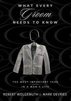 What Every Groom Needs to Know: The Most Important Year in a Man's Life 0310313597 Book Cover
