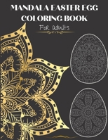 EASTER MANDALA EGG COLORING BOOK For Adults: Amazing Coloring Book with Unique Designs Easter Mandala Egg. Stress Relief Easter Egg Mandala Designs. Fun And Relax 0565782355 Book Cover