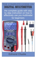 The Complete guide on digital multimeter: The complete guide with step by step instruction on how to effectively use your multimeter for beginners. B08KZ9DCWC Book Cover