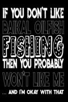 If You Don't Like Baikal Oilfish Fishing Then You Probably Won't Like Me And I'm Okay With That: Baikal Oilfish Fishing Log Book 1088972713 Book Cover