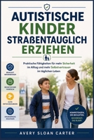 Autistische Kinder straßentauglich erziehen: Praktische Fähigkeiten für mehr Sicherheit im Alltag und mehr Selbstvertrauen im täglichen Leben (German Edition) B0GZ67TQ87 Book Cover