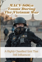 MACV-SOGn Teams During The Vietnam War: A Highly Classified Unit That Still Influences: Special Operations In Vietnam B0932FZ3WX Book Cover