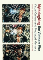 Mythologizing the Vietnam War: Visual Culture and Mediated Memory 1443854425 Book Cover