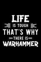 Life Is Tough That's Why There Is Warhammer: Warhammer Lover Journal - Great Christmas & Birthday Gift Idea for Warhammer Fan - Warhammer Theme Notebook - Warhammer Fan Diary - 100 pages 6x9 inches 1708710795 Book Cover