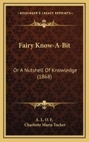 Fairy Know-A-Bit: Or A Nutshell Of Knowledge 1164642715 Book Cover