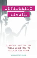 Infidelity Sleuth: A Female Private Eye Tells Women How to Uncover the Truth 1569755256 Book Cover