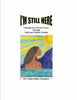 I'M STILL HERE: Triumph Over Breast Cancer Through Faith and Holistic Healing 069226938X Book Cover