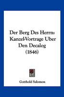 Der Berg Des Herrn: Kanzel-Vortrage Uber Den Decalog (1846) 1247762807 Book Cover