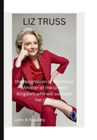 LIZ TRUSS: the resignation of the Prime Minister of the United Kingdom,who will succeed her role? B0BQJFTWZP Book Cover