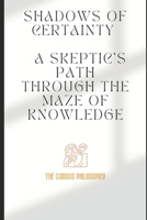 Shadows of Certainty: A Skeptic's Path Through the Maze of Knowledge B0CMTZW51M Book Cover