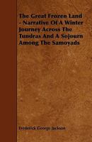 The Great Frozen Land (Bolshaia Zemelskija Tundra): Narrative of a Winter Journey Across the Tundras and a Sojourn Among the Samoyads 1016628374 Book Cover