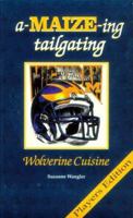A-Maize-Ing Tailgating: Wolverine Cuisine 1879094541 Book Cover