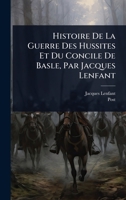 Histoire De La Guerre Des Hussites Et Du Concile De Basle, Par Jacques Lenfant (French Edition) 1024428311 Book Cover