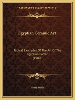 Egyptian ceramic art: typical examples of the art of the Egyptian potter - Primary Source Edition 116693747X Book Cover