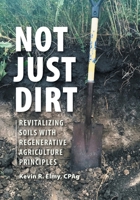 Not Just Dirt: Revitalizing Soils With Regenerative Agriculture Principles 1039195687 Book Cover