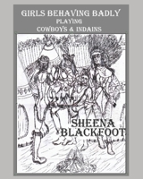 Girls Behaving Badly Playing Cowboys & Indians 1491063289 Book Cover