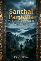 Santhal Pargana: The Hills Remember Everything B0H1GYQ5PK Book Cover