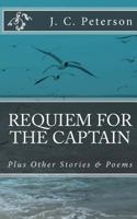 Requiem For The Captain: And Other Stories and Poems 1463744927 Book Cover