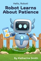 Robot Learns About Patience (Hello, Robot!) B0FRWPCLZX Book Cover