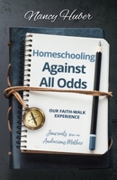Homeschooling Against All Odds: Our Faith- Walk Experience: Journals from an Audacious Mother 1647466288 Book Cover