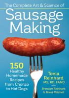 The Complete Art and Science of Sausage Making: 150 Healthy Homemade Recipes from Chorizo to Hot Dogs 0778805352 Book Cover