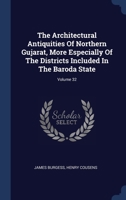 The Architectural Antiquities Of Northern Gujarat, More Especially Of The Districts Included In The Baroda State; Volume 32 1022329758 Book Cover