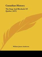 Canadian History: The Siege And Blockade Of Quebec 1120170206 Book Cover