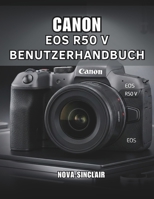 CANON EOS R50 V BENUTZERHANDBUCH: Einfache Tipps für atemberaubende Fotos und kreative Aufnahmen (German Edition) B0GJ4SLVJJ Book Cover