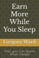 Earn More While You Sleep: Then you Can Spend When Awake! B0DSJMQSWW Book Cover