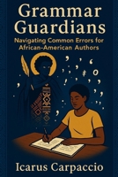 Grammar Guardians: Navigating Common Errors for African-American Authors (Somebody Had to Write A BIPOC Voices Series) B0F3TC1JSQ Book Cover