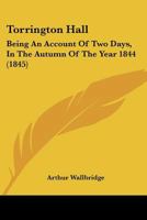Torrington Hall: Being An Account Of Two Days, In The Autumn Of The Year 1844 1165767015 Book Cover