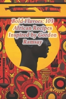 Bold Flavors: 103 African Recipes Inspired by Gordon Ramsay B0CQ5L725G Book Cover