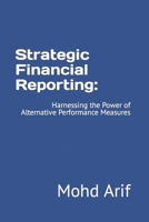 Strategic Financial Reporting:: Harnessing the Power of Alternative Performance Measures B0CDK1VD2H Book Cover