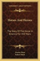 Horses And Heroes: The Story Of The Horse In America For 450 Years 1163154334 Book Cover