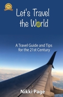 Let's Travel the World: A Travel Guide and Tips for the 21st Century 1958716170 Book Cover